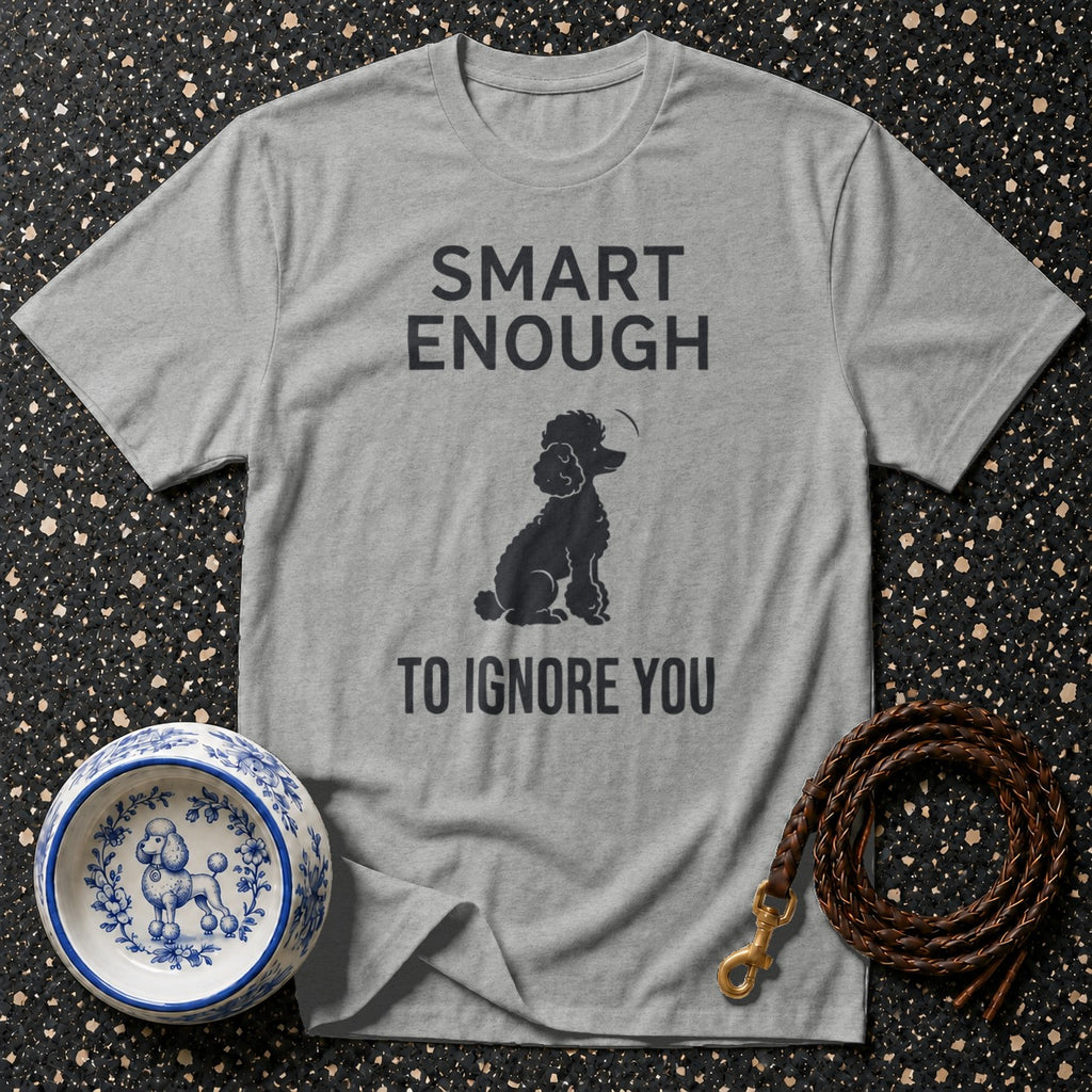 Grey t-shirt with "SMART ENOUGH TO IGNORE YOU" text and a poodle graphic.