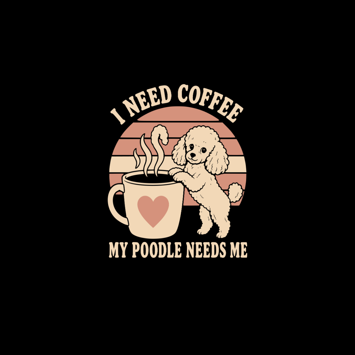 Poodle leaning on coffee cup with text "I NEED COFFEE MY POODLE NEEDS ME".