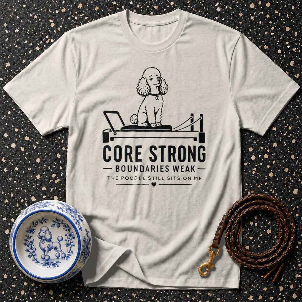 T-shirt with poodle on reformer and text "CORE STRONG BOUNDARIES WEAK THE POODLE STILL SITS ON ME".