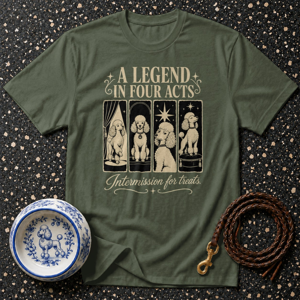 Green t-shirt with a graphic of four poodles and text "A LEGEND IN FOUR ACTS Intermission for treats."