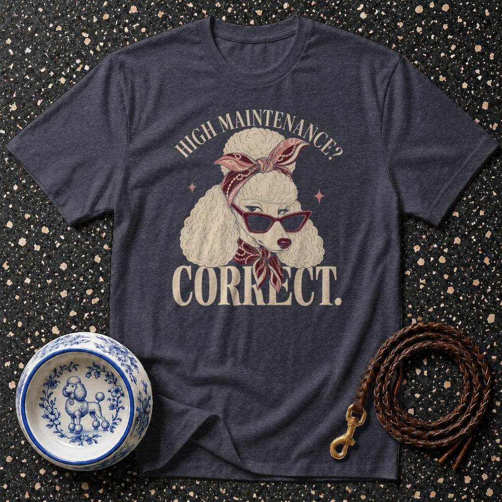 T-shirt with illustration of a poodle wearing sunglasses and bandana, text reads "HIGH MAINTENANCE? CORRECT."