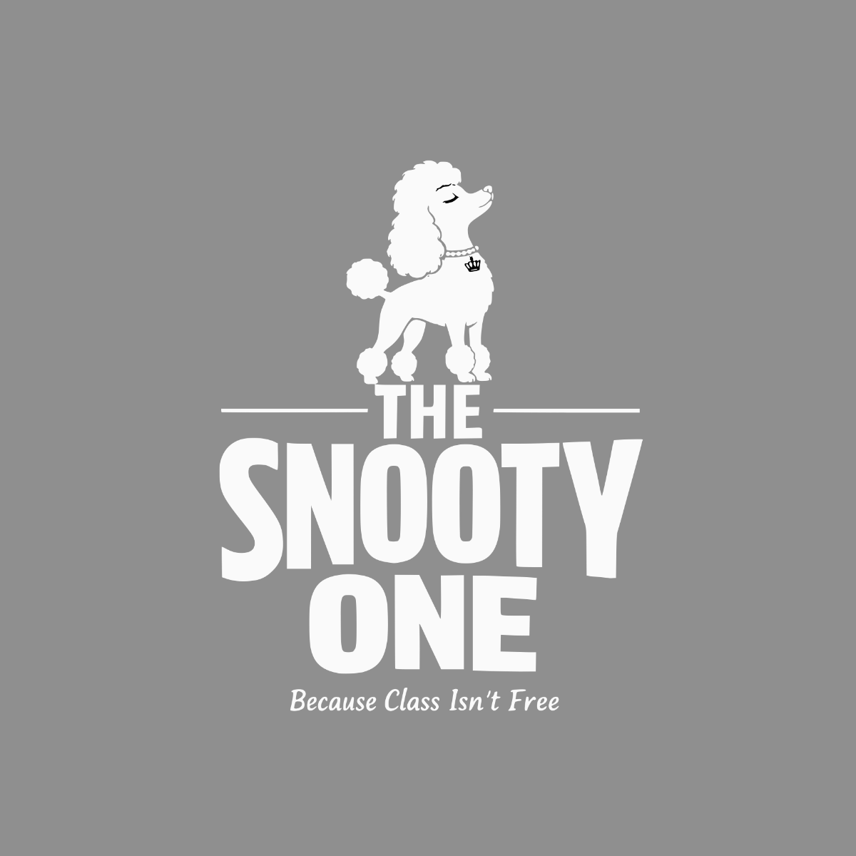 White poodle wearing a crown over "THE SNOOTY ONE" text, with slogan.