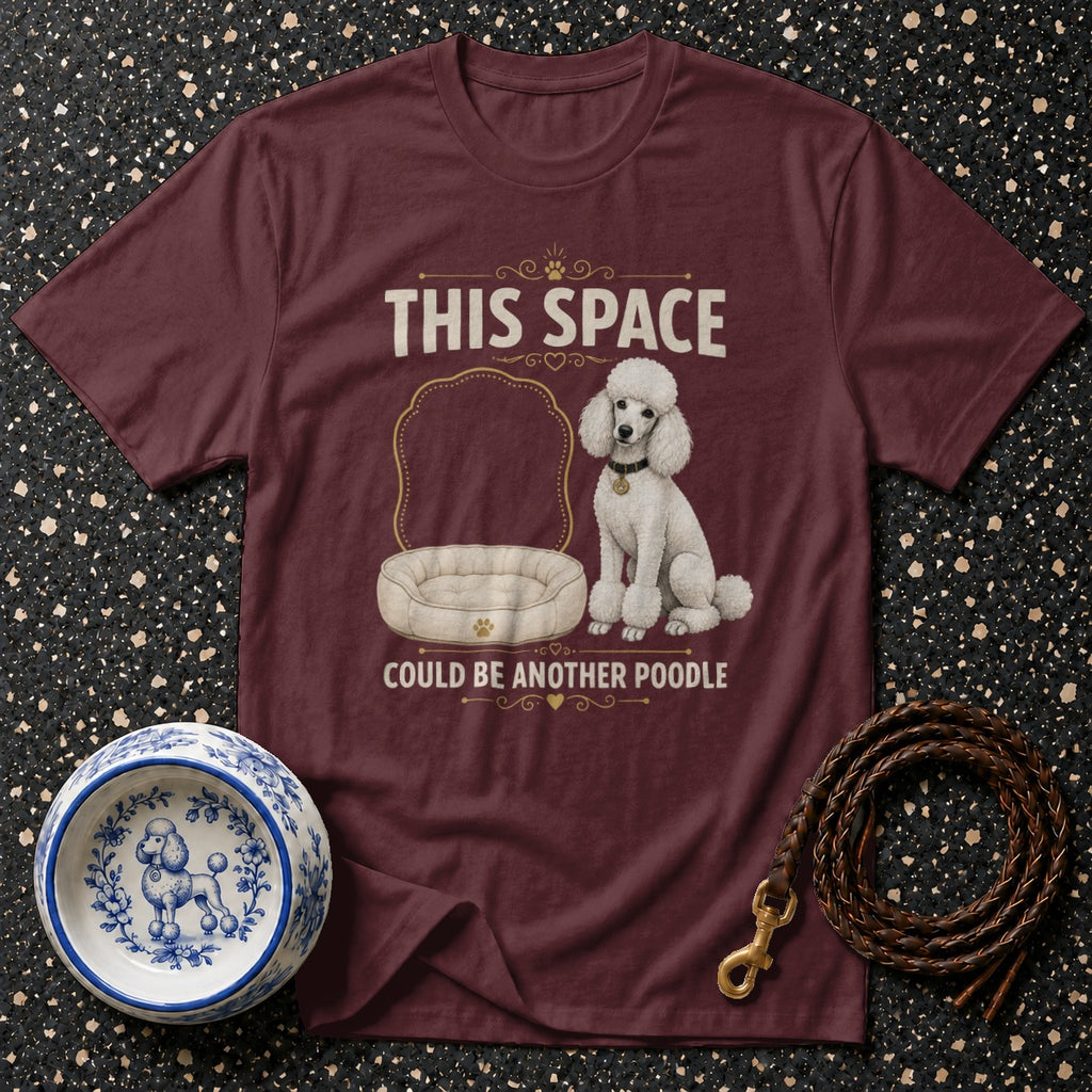 Maroon t-shirt with white text "THIS SPACE COULD BE ANOTHER POODLE" and a poodle graphic.