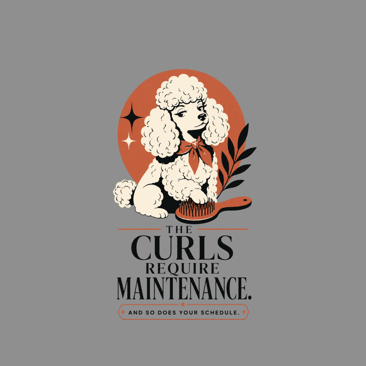 Poodle with brush and text "The Curls Require Maintenance."