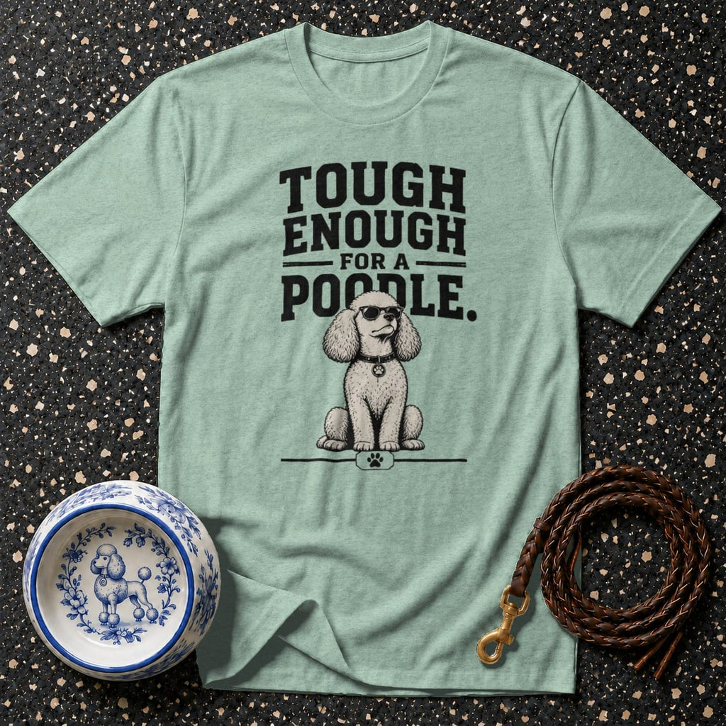Light green t-shirt with "Tough Enough For A Poodle" text and a poodle graphic.