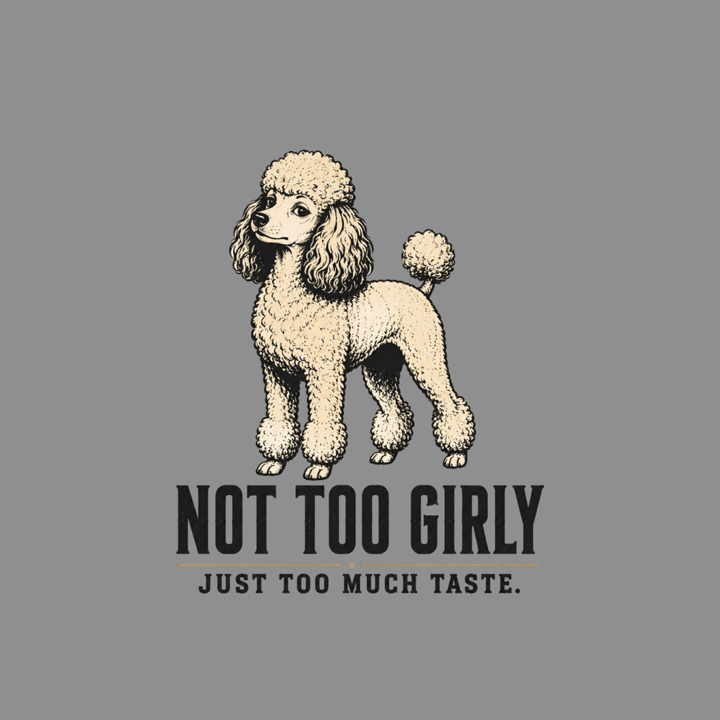 Poodle illustration with text: NOT TOO GIRLY. JUST TOO MUCH TASTE.