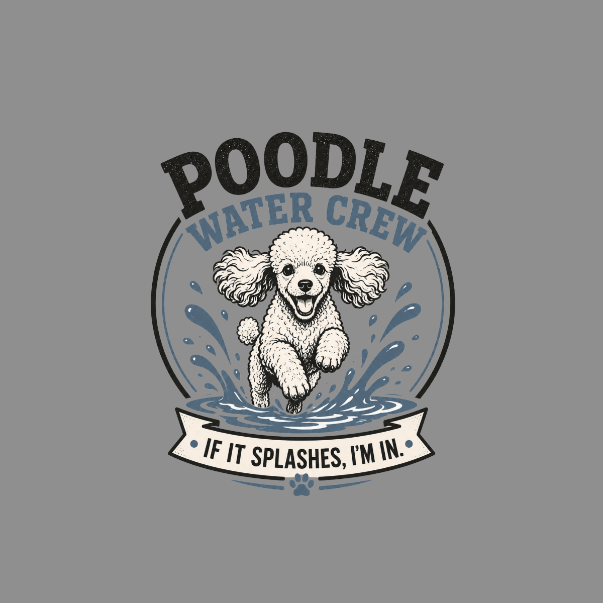 Poodle running through water, text says "POODLE WATER CREW IF IT SPLASHES, I'M IN."
