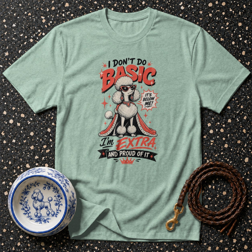 Light green t-shirt with design of a poodle saying "I don't do basic, I'm extra and proud of it."