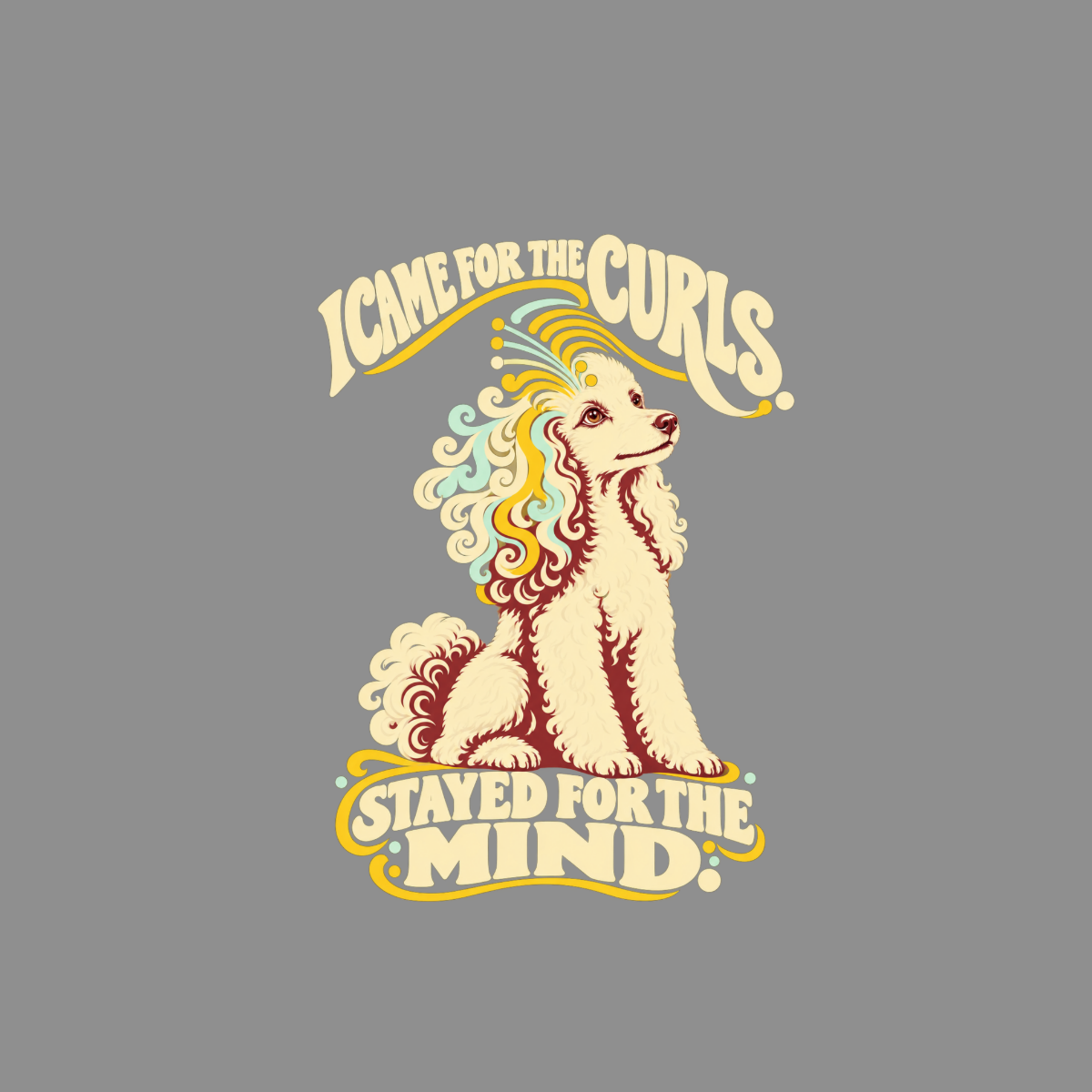 Poodle with colorful stylized curls, text "I came for the curls. Stayed for the mind."