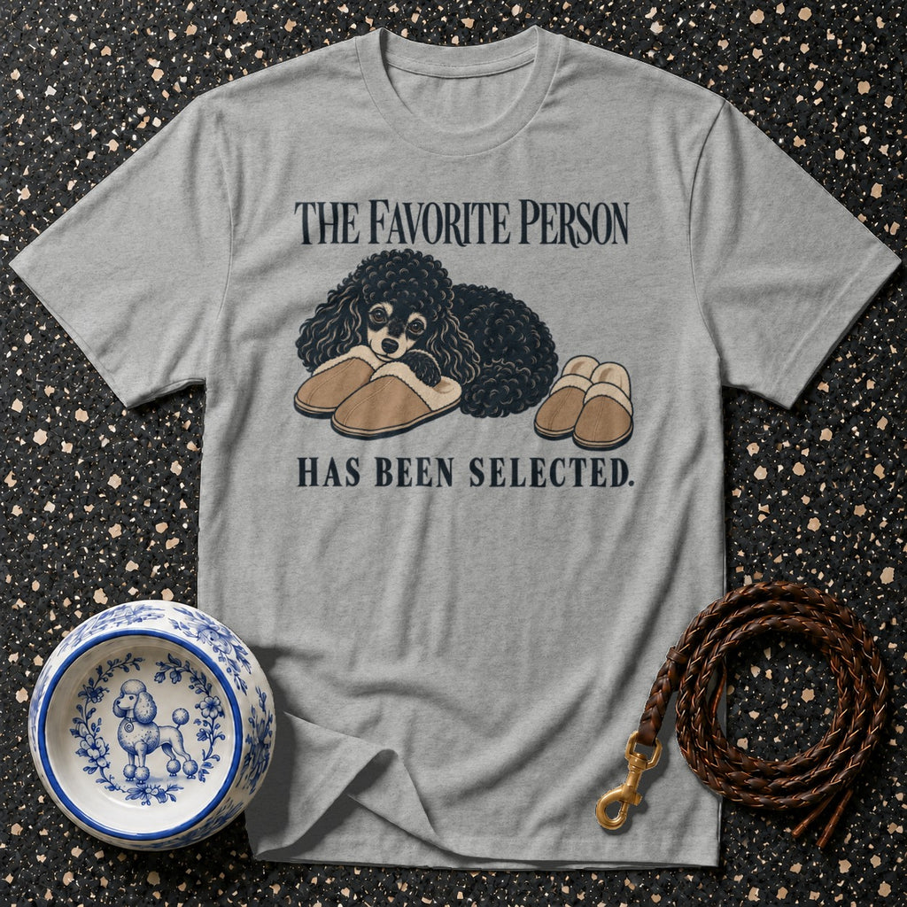 Gray t-shirt with black poodle and slippers graphic, text "The Favorite Person Has Been Selected."
