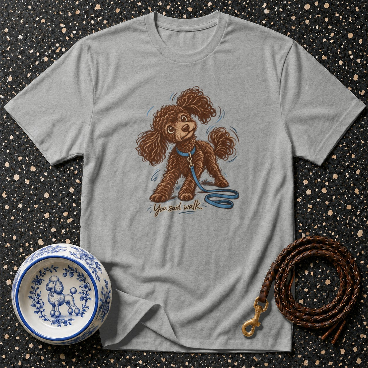 You Said Walk Poodle T-Shirt