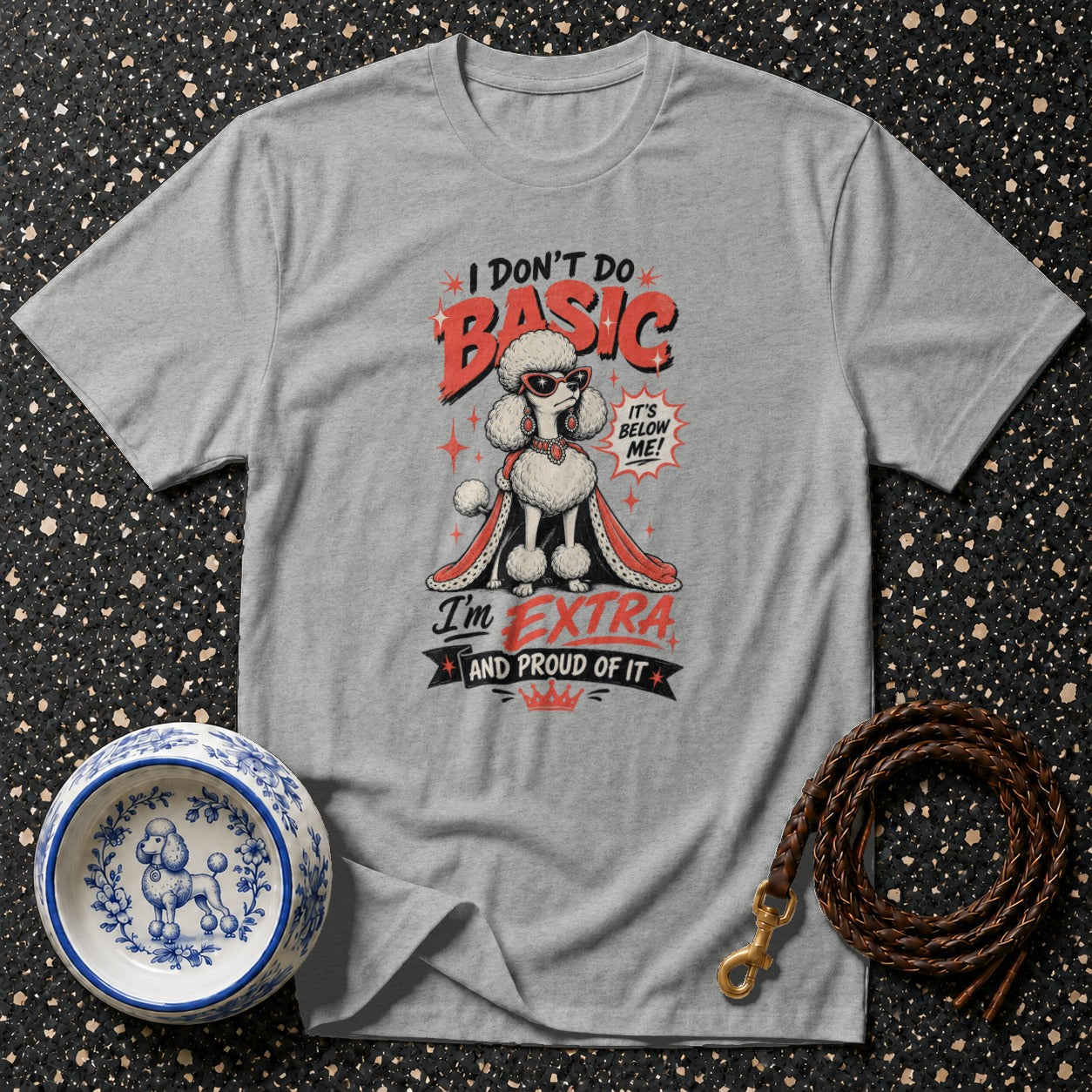 Grey t-shirt with poodle graphic: "I DON'T DO BASIC, I'm EXTRA AND PROUD OF IT."