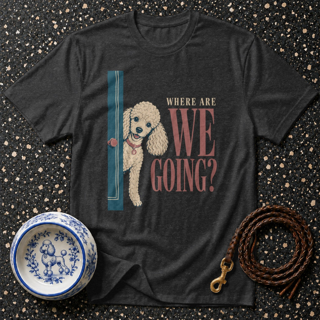 Dark t-shirt with a poodle peeking through a doorway with text "WHERE ARE WE GOING?"